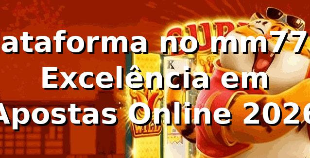 Plataforma no mm777: Excelência em Apostas Online 2026