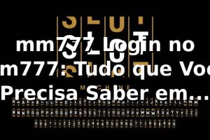mm777 Login no mm777: Tudo que Você Precisa Saber em 2026 🔑