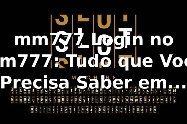 mm777 Login no mm777: Tudo que Você Precisa Saber em 2026 🔑