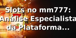 Slots no mm777: Análise Especialista da Plataforma 2026/2026